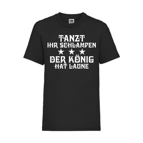 Tanzt ihr Schlampen - der König hat Laune - FUN Shirt T-Shirt Fruit of the Loom Schwarz F0034