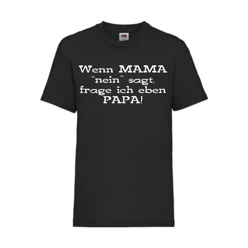 Wenn MAMA "nein" saget, frage ich eben PAPA! - FUN Shirt T-Shirt Fruit of the Loom Schwarz F0129