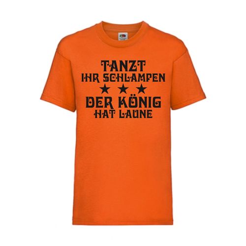 Tanzt ihr Schlampen - der König hat Laune - FUN Shirt T-Shirt Fruit of the Loom Orange F0034