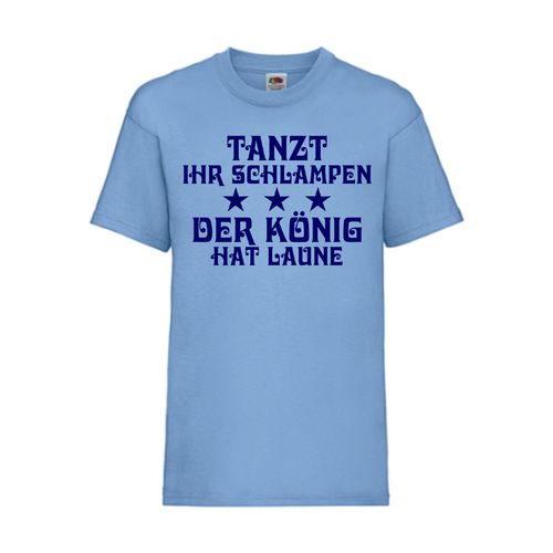 Tanzt ihr Schlampen - der König hat Laune - FUN Shirt T-Shirt Fruit of the Loom Hellblau F0034