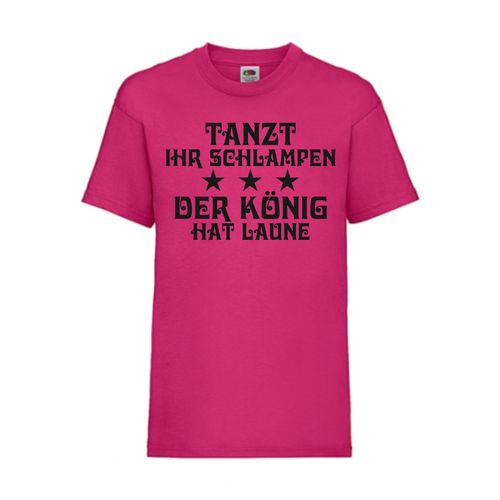 Tanzt ihr Schlampen - der König hat Laune - FUN Shirt T-Shirt Fruit of the Loom Fuchsia F0034