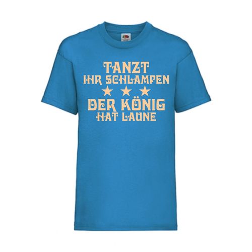 Tanzt ihr Schlampen - der König hat Laune - FUN Shirt T-Shirt Fruit of the Loom Azure F0034