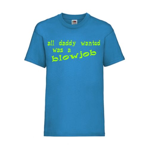 all daddy wanted was a blowjob - FUN Shirt T-Shirt Fruit of the Loom Azure F0133