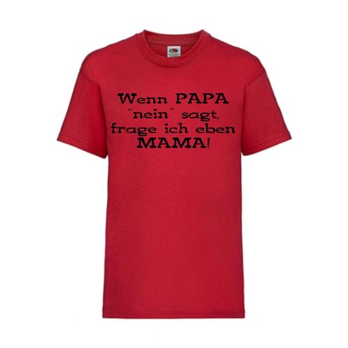 Wenn PAPA "nein" saget, frage ich eben MAMA! - FUN Shirt T-Shirt Fruit of the Loom Rot F0130