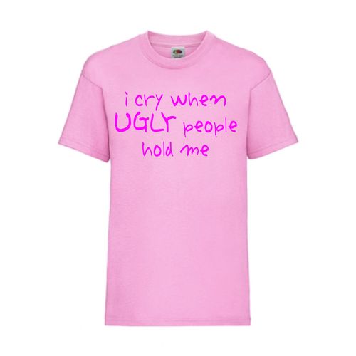 I cry when UGLY people hold me - FUN Shirt T-Shirt Fruit of the Loom Pink F0135
