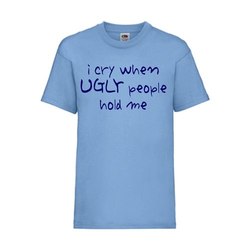 I cry when UGLY people hold me - FUN Shirt T-Shirt Fruit of the Loom Hellblau F0135