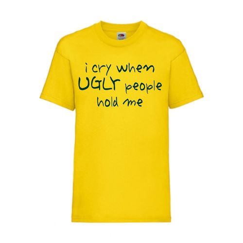 I cry when UGLY people hold me - FUN Shirt T-Shirt Fruit of the Loom Gelb F0135
