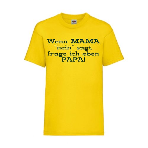 Wenn MAMA "nein" saget, frage ich eben PAPA!l - FUN Shirt T-Shirt Fruit of the Loom Gelb F0129