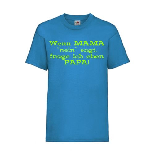 Wenn MAMA "nein" saget, frage ich eben PAPA! - FUN Shirt T-Shirt Fruit of the Loom Azure F0129