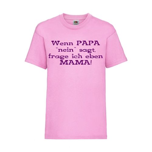 Wenn PAPA "nein" saget, frage ich eben MAMA! - FUN Shirt T-Shirt Fruit of the Loom Pink F0130