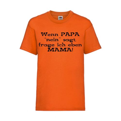 Wenn PAPA "nein" saget, frage ich eben MAMA! - FUN Shirt T-Shirt Fruit of the Loom Orange F0130