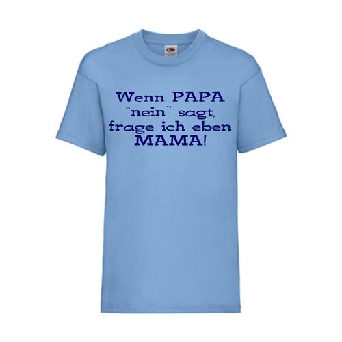 Wenn PAPA "nein" saget, frage ich eben MAMA! - FUN Shirt T-Shirt Fruit of the Loom Hellblau F0130