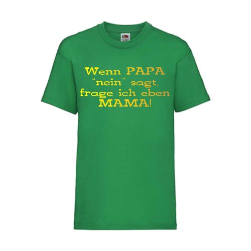 Wenn PAPA "nein" saget, frage ich eben MAMA! - FUN Shirt T-Shirt Fruit of the Loom Grün F0130