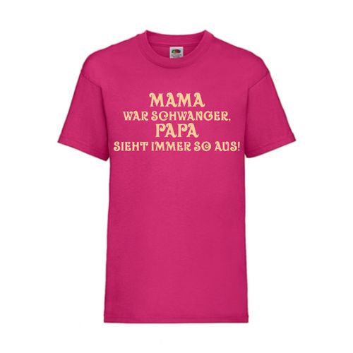 MAMA war SCHWANGER PAPA schaut immer so aus! - FUN Shirt T-Shirt Fruit of the Loom Fuchsia F0140