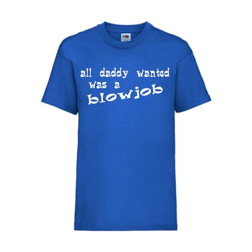 all daddy wanted was a blowjob - FUN Shirt T-Shirt Fruit of the Loom Royal F0133