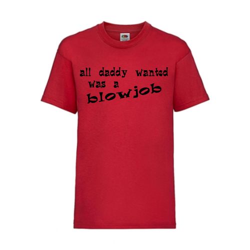 all daddy wanted was a blowjob - FUN Shirt T-Shirt Fruit of the Loom Rot F0133