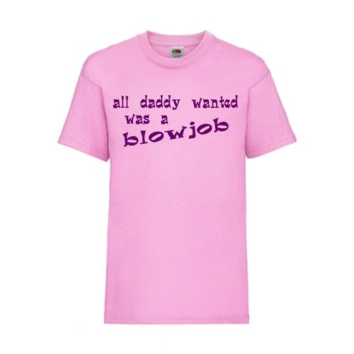 all daddy wanted was a blowjob - FUN Shirt T-Shirt Fruit of the Loom Pink F0133