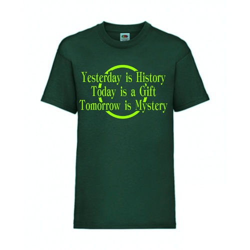 YESTERDAY IS HISTORY TODAY IS A GIFT TOMORROW - FUN Shirt T-Shirt Fruit of the Loom Dunkelgrün F0156