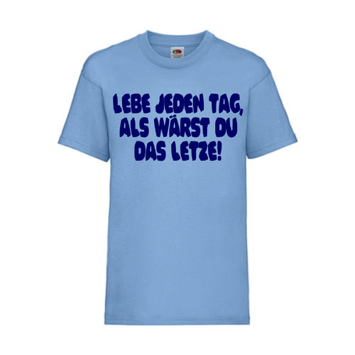 LEBE JEDEN TAG ALS WÄRST DU DAS LETZTE! - FUN Shirt T-Shirt Fruit of the Loom Hellblau F0175