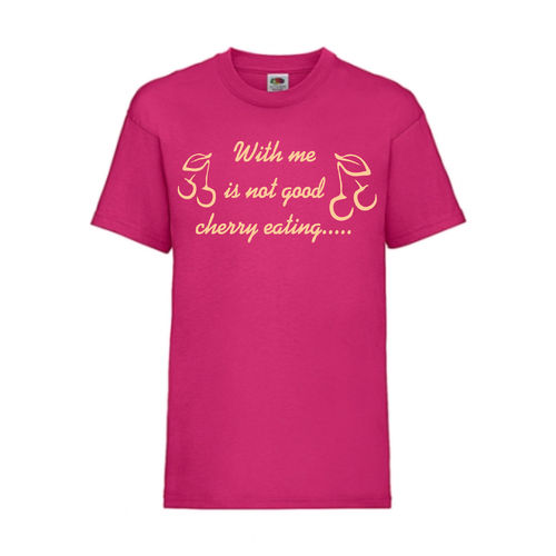 With me is not good cherry eating - FUN Shirt T-Shirt Fruit of the Loom Fuchsia F0164