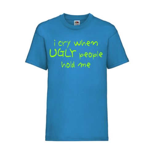 I cry when UGLY people hold me - FUN Shirt T-Shirt Fruit of the Loom Azure F0135