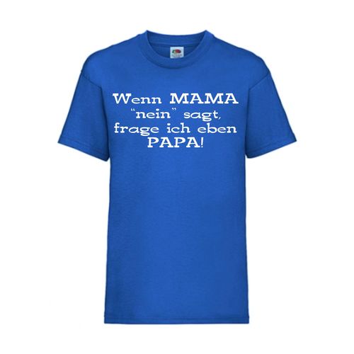 Wenn MAMA "nein" saget, frage ich eben PAPA! - FUN Shirt T-Shirt Fruit of the Loom Royal F0129