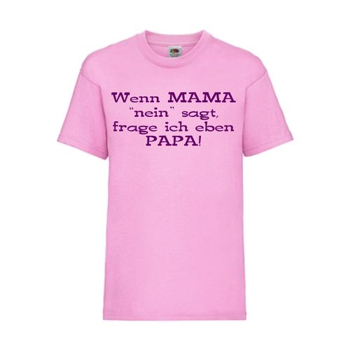 Wenn MAMA "nein" saget, frage ich eben PAPA! - FUN Shirt T-Shirt Fruit of the Loom Pink F0129