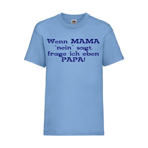 Wenn MAMA "nein" saget, frage ich eben PAPA! - FUN Shirt T-Shirt Fruit of the Loom Hellblau F0129