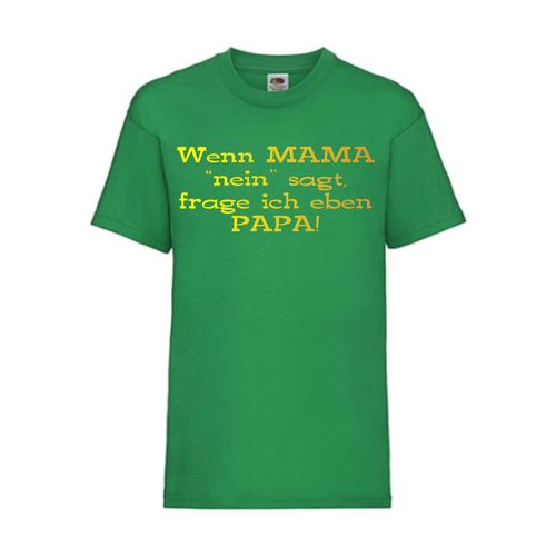 Wenn MAMA "nein" saget, frage ich eben PAPA! - FUN Shirt T-Shirt Fruit of the Loom Grün F0129