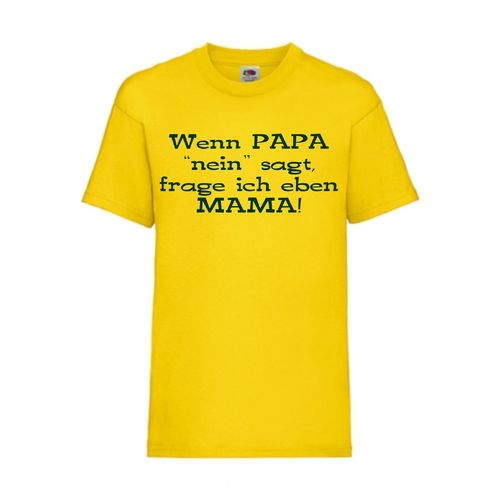 Wenn PAPA "nein" saget, frage ich eben MAMA!l - FUN Shirt T-Shirt Fruit of the Loom Gelb F0130