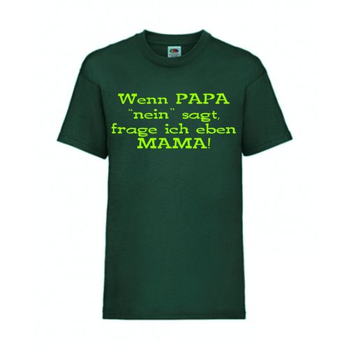 Wenn PAPA "nein" saget, frage ich eben MAMA! - FUN Shirt T-Shirt Fruit of the Loom Dunkelgrün F0130