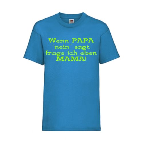 Wenn PAPA "nein" saget, frage ich eben MAMA! - FUN Shirt T-Shirt Fruit of the Loom Azure F0130