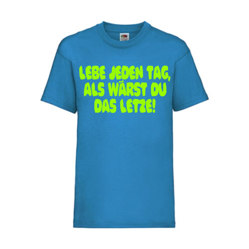 LEBE JEDEN TAG ALS WÄRST DU DAS LETZTE! - FUN Shirt T-Shirt Fruit of the Loom Azure F0175