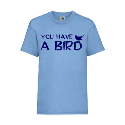 YOU HAVE A BIRD - FUN Shirt T-Shirt Fruit of the Loom Hellblau F0162