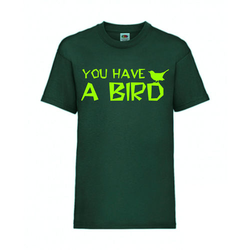 YOU HAVE A BIRD - FUN Shirt T-Shirt Fruit of the Loom Dunkelgrün F0162