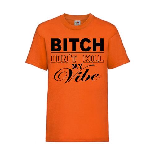 BITCH DON´T KILL MY VIBE - FUN Shirt T-Shirt Fruit of the Loom Orange F0171