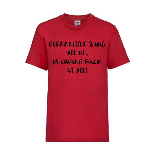 EVERY LITTLE THING YOU DO IS COMING BACK AT YOU - FUN Shirt T-Shirt Fruit of the Loom Rot F0186