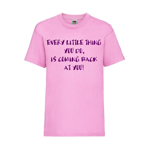EVERY LITTLE THING YOU DO IS COMING BACK AT YOU - FUN Shirt T-Shirt Fruit of the Loom Rosa F0186