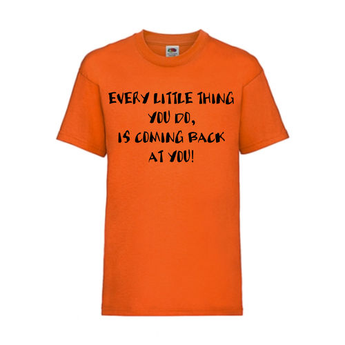 EVERY LITTLE THING YOU DO IS COMING BACK AT YOU - FUN Shirt T-Shirt Fruit of the Loom Orange F0186
