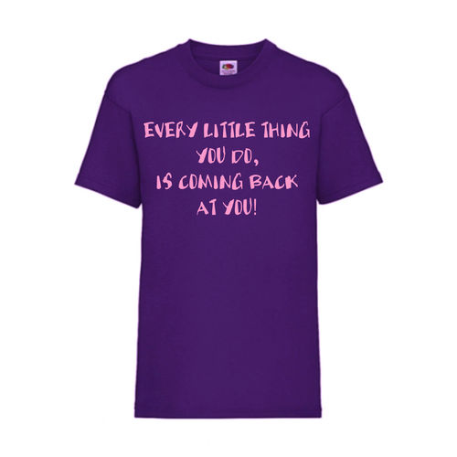 EVERY LITTLE THING YOU DO IS COMING BACK AT YOU - FUN Shirt T-Shirt Fruit of the Loom Lila F0186