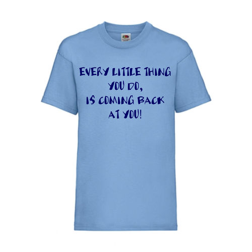 EVERY LITTLE THING YOU DO IS COMING BACK AT YOU - FUN Shirt T-Shirt Fruit of the Loom Hellblau F0186