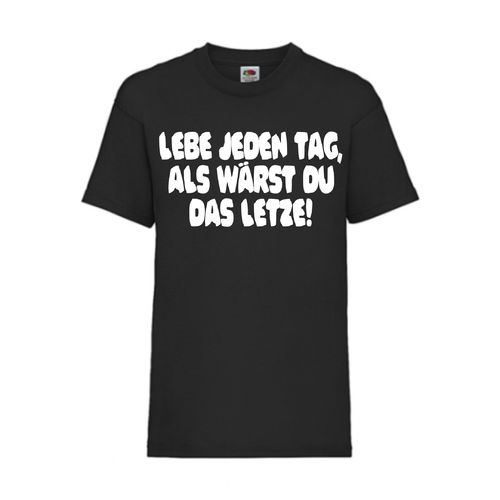 LEBE JEDEN TAG ALS WÄRST DU DAS LETZTE! - FUN Shirt T-Shirt Fruit of the Loom Schwarz F0175